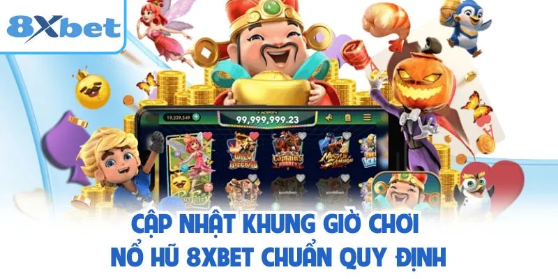 Cập nhật khung giờ chơi nổ hũ 8XBET chuẩn quy định