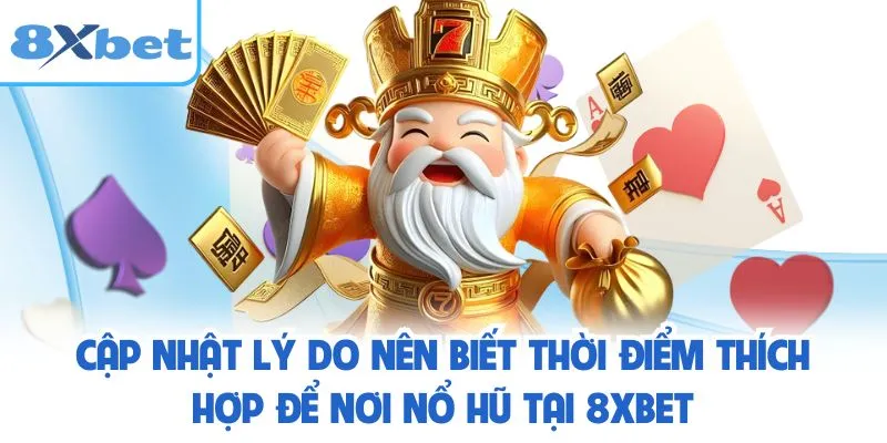 Cập nhật lý do nên biết thời điểm thích hợp để nơi nổ hũ tại 8XBET