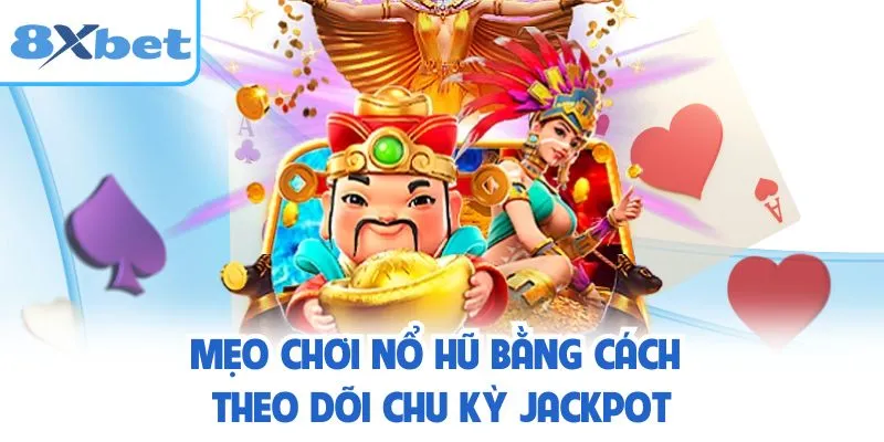 Mẹo chơi nổ hũ bằng cách theo dõi chu kỳ jackpot