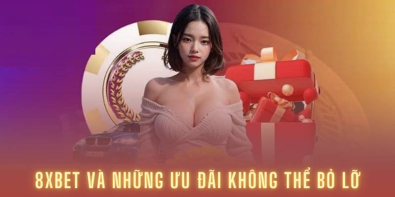 8XBET và những ưu đãi không thể bỏ lỡ