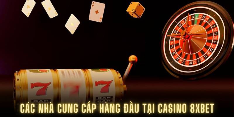 Các nhà cung cấp hàng đầu tại casino 8XBET