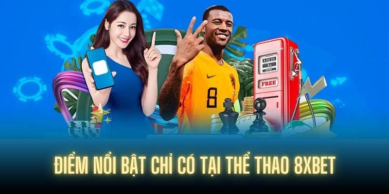 Điểm nổi bật chỉ có tại thể thao 8XBET