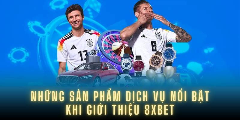 Những sản phẩm dịch vụ nổi bật khi giới thiệu 8XBET