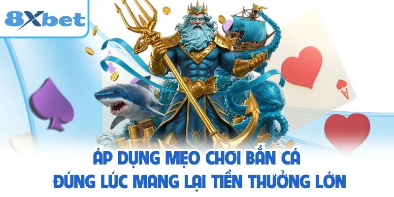 Áp dụng mẹo chơi bắn cá đúng lúc mang lại tiền thưởng lớn