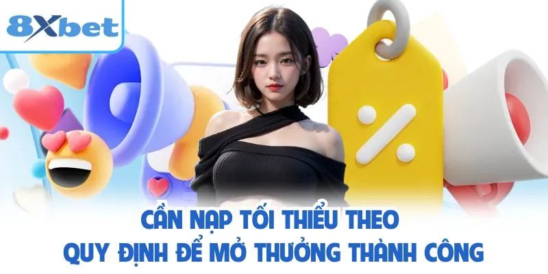 Cần nạp tối thiểu theo quy định để mở thưởng thành công