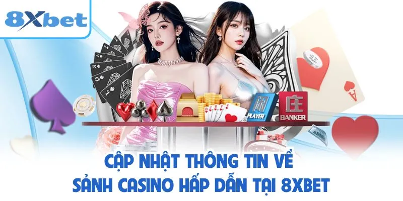 Cập nhật thông tin về sảnh casino hấp dẫn tại 8XBET