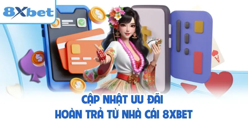 Cập nhật ưu đãi hoàn trả từ nhà cái 8XBET