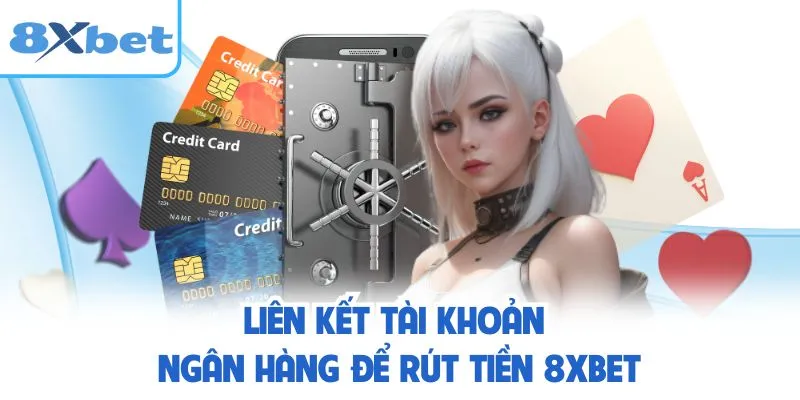 Liên kết tài khoản ngân hàng để rút tiền 8XBET