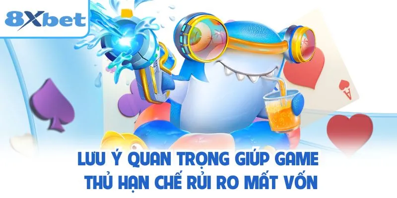 Lưu ý quan trọng giúp game thủ hạn chế rủi ro mất vốn