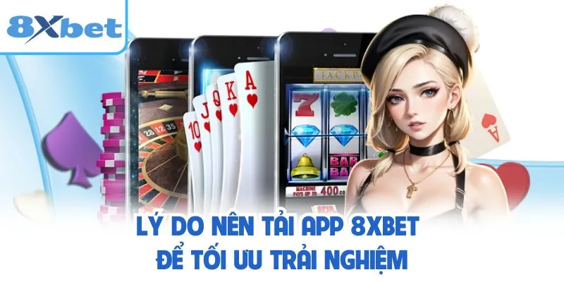 Lý do nên tải app 8XBET để tối ưu trải nghiệm