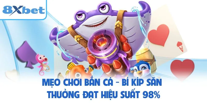 Mẹo Chơi Bắn Cá - Bí Kíp Săn Thưởng Đạt Hiệu Suất 98%