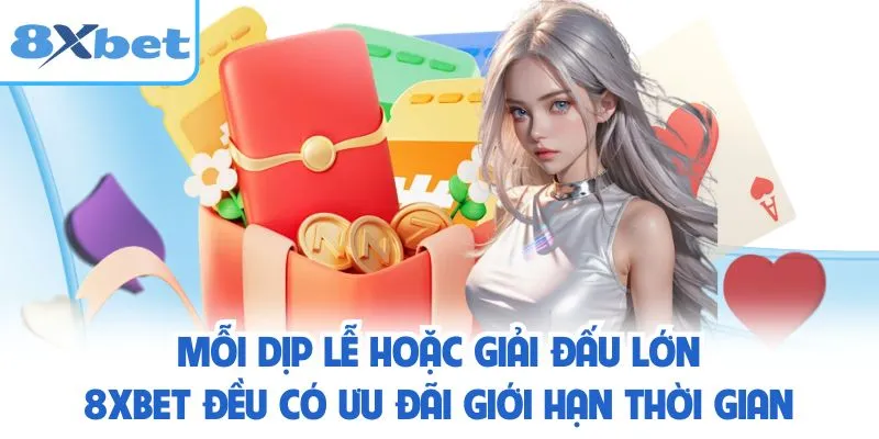 Mỗi dịp lễ hoặc giải đấu lớn, 8XBET đều có ưu đãi giới hạn thời gian