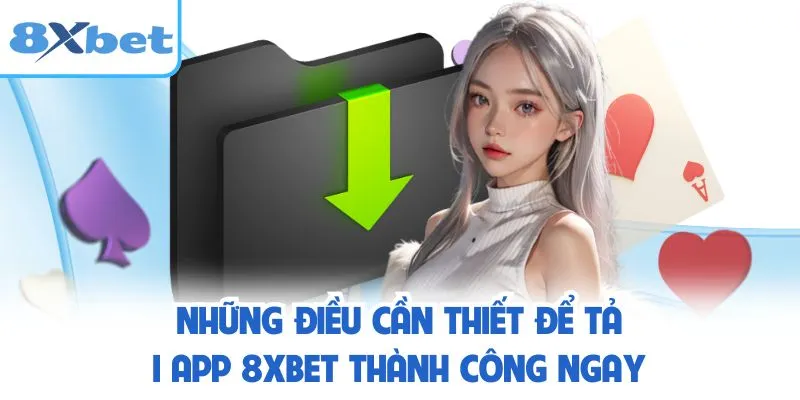 Những điều cần thiết để tải app 8XBET thành công ngay