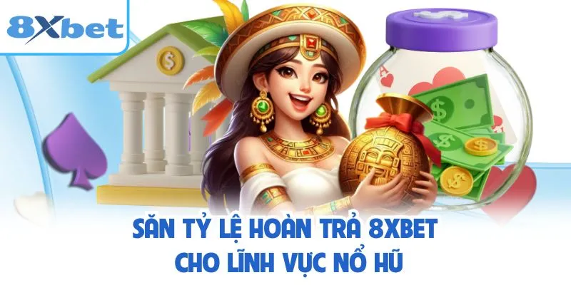Săn tỷ lệ hoàn trả 8XBET cho lĩnh vực nổ hũ