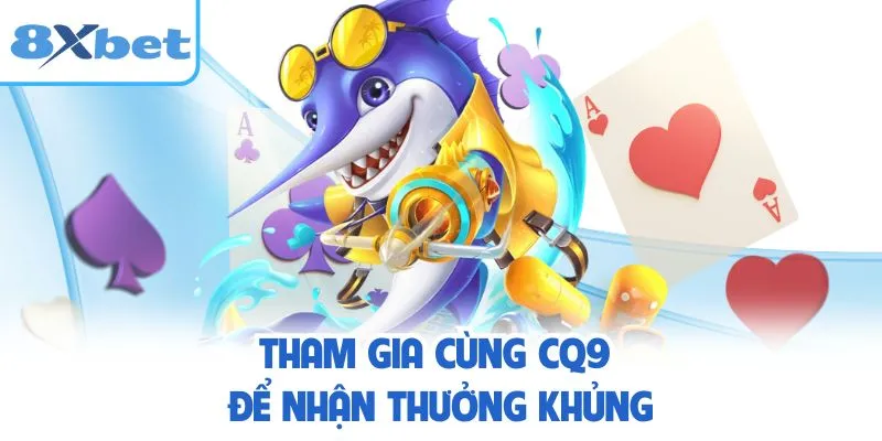Tham gia cùng CQ9 để nhận thưởng khủng