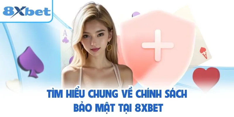Tìm hiểu chung về chính sách bảo mật tại 8XBET