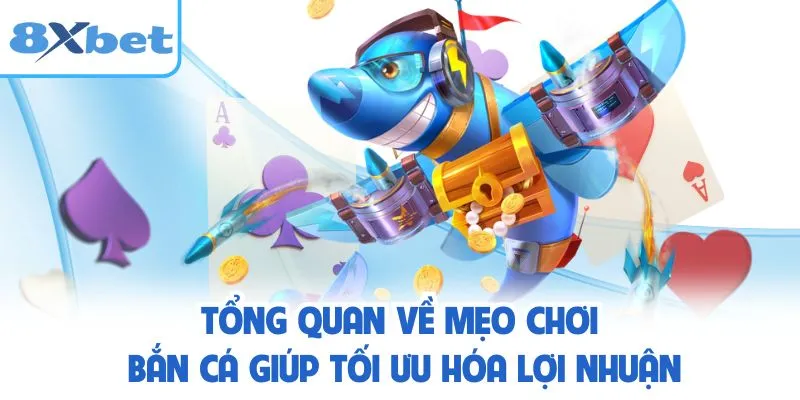 Tổng quan về mẹo chơi bắn cá 8xbet giúp tối ưu hóa lợi nhuận