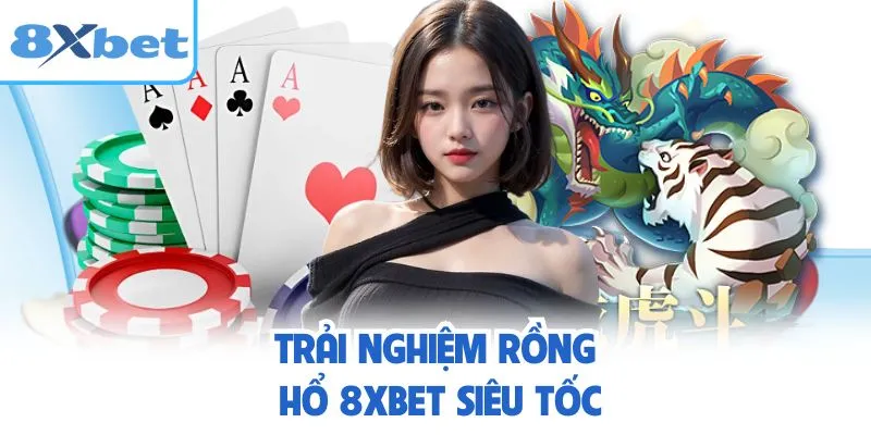 Trải nghiệm rồng hổ 8XBET siêu tốc